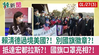 【辣新聞152 重點摘要】賴清德過境美國?! 別國旗徽章?! 抵達宏都拉斯?! 國旗口罩亮相?! 2022.01.27(3)