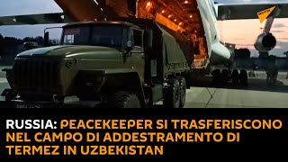 Russia: peacekeeper si trasferiscono nel campo di addestramento di Termez in Uzbekistan