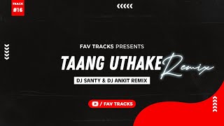 Taang Uthake (Remix) - DJ Santy & DJ Ankit