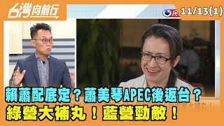 2023.11.13【台灣向前行 Part1】 "賴蕭配"底定？蕭美琴APEC後返台？ 綠營大補丸！藍營勁敵！
