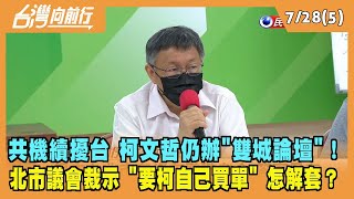 2022.07.28【台灣向前行 Part5】共機續擾台 柯文哲仍辦"雙城論壇"！北市議會裁示 "要柯自己買單"