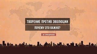 Терри Мортенсон - Творение против эволюции – почему это важно?