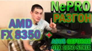 Разгон AMD FX 8350 в связке с ASUS GeForce GTX 1050 STRIX; ПК и Железячки - Ne PRO