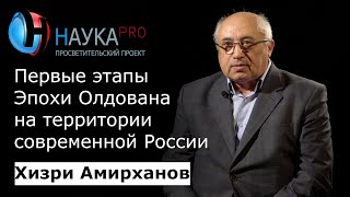 Хизри Амирханов - Первые этапы Эпохи Олдована в палеолите на территории современной России