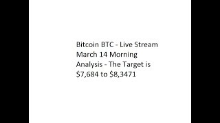 Bitcoin BTC - Live Stream March 14 Morning Analysis - The Target is $7,684 to $8,3471