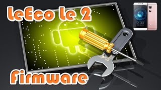 LeEco Le 2 X620 (3/32Gb) – установка мультиязычной прошивки 5.6.013S с отличным русским языком.