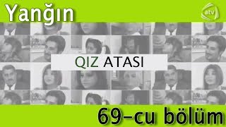 Qız atası - Yanğın (69-cu bölüm)