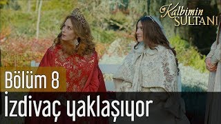 Kalbimin Sultanı 8. Bölüm (Final) - İzdivaç Yaklaşıyor