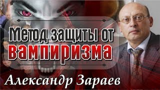 Энергетические вампиры. Метод энергозащиты от вампиризма. Александр Зараев