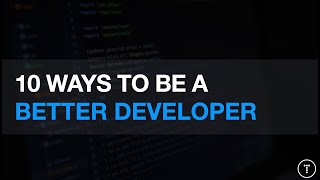 10 Ways To Be A Better Developer