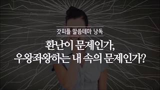 [갓피플테마 낭독회] 환난이 문제인가 우왕좌왕하는 내 속의 문제인가(낭독 by 니카)