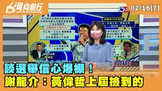 2022.02.16【台灣向前行 Part7】 談選舉信心爆棚！ 謝龍介：黃偉哲上屆"撿到的"