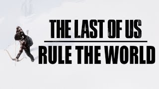 The Last of Us | Rule the World