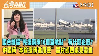 2023.02.02【台灣向前行 Part3】國台辦提出"恢復兩岸16個直航點"！有什麼企圖？中國官方稱"本輪疫情進尾聲" 農村卻四處見靈堂！