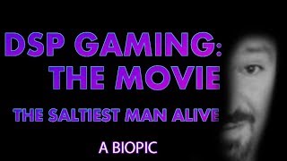 DSPGaming: THE MOVIE - The Saltiest Man Alive (2018)