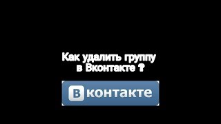 Как удалить группу в Вконтакте ?