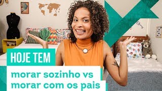 Morar Sozinho versus Morar com Os Pais - Com Mari Ribeiro - CASA DE VERDADE