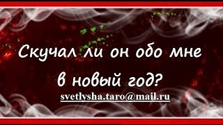 ОНЛАЙН ГАДАНИЕ. СКУЧАЛ ЛИ ОН ОБО МНЕ В НОВЫЙ ГОД?