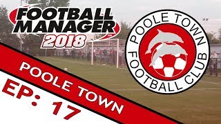 FOOTBALL MANAGER 2018: Poole Town | Part 17 | Overload
