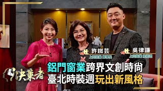 【決策者 EP81 民視新聞】鋁門窗業跨界文創時尚 臺北時裝週玩出新風格 上田鋁業 許銣芸、吳律謙專訪｜王嘉琳主持｜