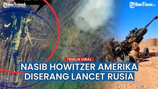 Dikenal Kuat, Howitzer M777 Amerika di Ukraina Malah Hancur Ditabrak UAV Lancet Rusia