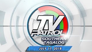 TV Patrol Southern Tagalog - July 17, 2018