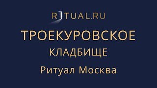 Официальный сайт кладбища – Ритуал Москва Место Троекуровское кладбище – Похороны Ритуальные услуги