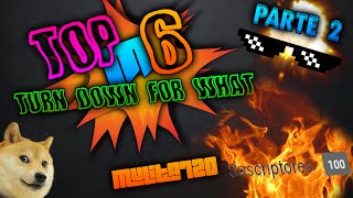 TOP 6 turn down for what parte 2
