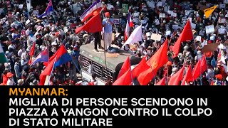 Myanmar: migliaia di persone scendono in piazza a Yangon contro il colpo di stato militare