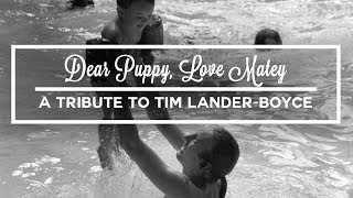 Dear Puppy, Love Matey | A Tribute to Tim Lander-Boyce