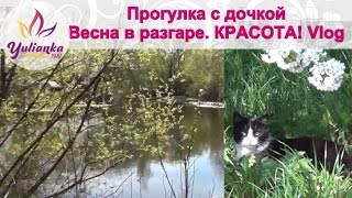 Гуляем с дочкой. Весна в разгаре. Все ЦВЕТЕТ - КРАСОТА! Vlog