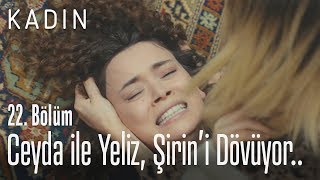 Ceyda ile Yeliz, Şirin'i dövüyor.. - Kadın 22. Bölüm