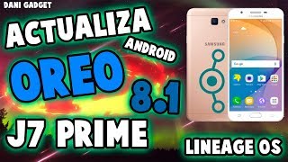 Como actualiza a Android 8.1 OREO | Lineage OS | J7 Prime | G610M/G | Dani-Gadget 2018