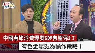 【財經週末趴】 中國春節消費爆發GDP有望保5？有色金屬飆漲操作策略！2023.02.04