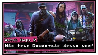 Não teve downgrade dessa vez! - #Watch Dogs 2