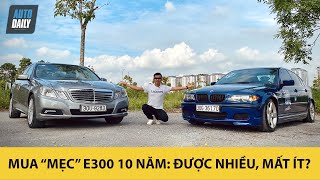 Mua Mercedes E300 10 năm - Được nhiều, mất ít? Ai nên mua?