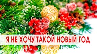 Я НЕ ХОЧУ ТАКОЙ НОВЫЙ ГОД!