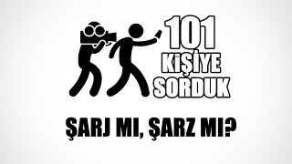 101 KİŞİYE SORDUK - ŞARJ MI, ŞARZ MI?