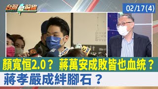 顏寬恒2.0？ 蔣萬安成敗皆也血統？ "蔣孝嚴"成絆腳石？【台灣最前線 重點摘要】2022.02.17(4)