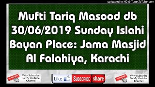 Mufti Tariq Masood db 30/06/2019 Sunday Islahi Bayan  Jama Masjid Al Falahiya Karachi