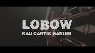 LOBOW - KAU CANTIK HARI INI (ANJAR BOLEAZ FEAT BRAY)