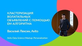 Кластеризация волатильных объявлений с помощью EM-алгоритма — Василий Лексин (Avito)