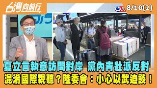 2022.08.10【台灣向前行 Part2】夏立言執意訪問對岸 黨內青壯派反對 混淆國際視聽？陸委會：小心以武迫談！