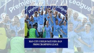BREAKING: MAN CITY TO BE BANNED FROM UEFA CHAMPIONS LEAGUE - NEWS