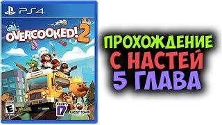 Прохождение игры Overcooked 2 на 3 ЗВЕЗДЫ с Настей - Глава 5