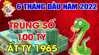 6 THÁNG ĐẦU NĂM 2022 ẤT TỴ 1965 CHÚ Ý ĐIỀU NÀY, ĐUỔI HẾT TAI ƯƠNG, LÀM ĂN NHƯ Ý, TIỀN CỦA DƯ DÔI.