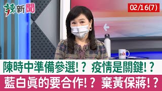 【辣新聞152 重點摘要】陳時中準備參選!? 疫情是關鍵!? 藍白真的要合作!? 棄黃保蔣!? 2022.02.16(7)
