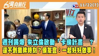 2022.11.22【台灣向前行 Part7】週刊踢爆朱立倫啟動｢卡侯計畫｣？侯友宜：我們一起好好做事！