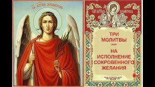 ТРИ МОЛИТВЫ ***  НА ИСПОЛНЕНИЕ  СОКРОВЕННЫХ ЖЕЛАНИЙ