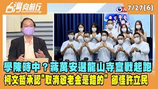 2022.07.27【台灣向前行 Part6】學陳時中？蔣萬安選龍山寺宣戰起跑 柯文哲承認"取消敬老金是錯的" 卻怪許立民